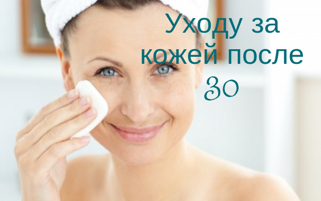 Полезные рекомендации по уходу за кожей после 30 Полезные рекомендации по уходу за кожей после 30